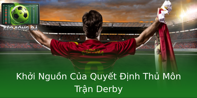 Khởi Nguồn Của Quyết Định Thủ Môn Trận Derby Khởi Nguồn Của Quyết Định Thủ Môn Trận Derby