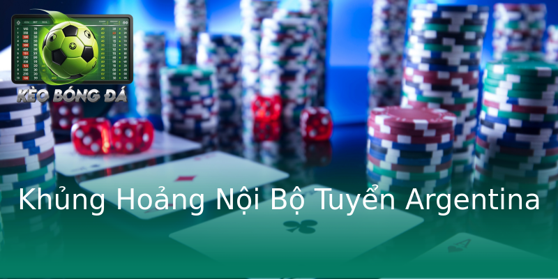 Khủng Hoảng Nội Bộ Tuyển Argentina Khủng Hoảng Nội Bộ Tuyển Argentina