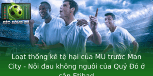 Loạt thống kê tệ hại của MU trước Man City - Nỗi đau không nguôi của Quỷ Đỏ ở sân Etihad 5 Loat Thong Ke Te Hai Cua Mu Truoc Man City Noi Au Khong Nguoi Cua Quy O O San Etihad