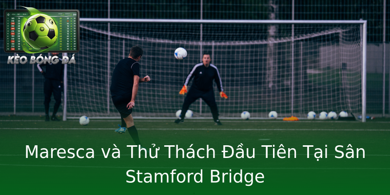Maresca và Thử Thách Đầu Tiên Tại Sân Stamford Bridge Maresca và Thử Thách Đầu Tiên Tại Sân Stamford Bridge