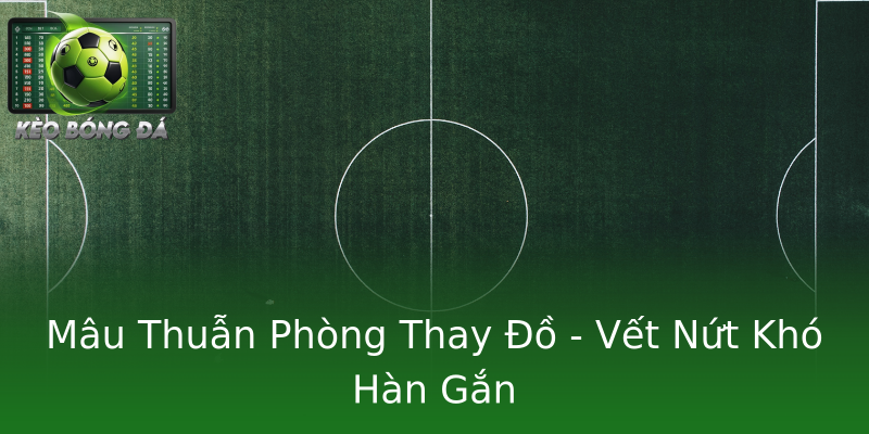 Mâu Thuẫn Phòng Thay Đồ - Vết Nứt Khó Hàn Gắn Mâu Thuẫn Phòng Thay Đồ - Vết Nứt Khó Hàn Gắn