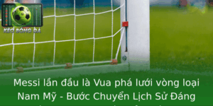 Messi lần đầu là Vua phá lưới vòng loại Nam Mỹ - Bước Chuyển Lịch Sử Đáng Nhớ Trong Sự Nghiệp Của Siêu Sao 7 Messi Lan Au La Vua Pha Luoi Vong Loai Nam My Buoc Chuyen Lich Su Ang Nho Trong Su Nghiep Cua Sieu S