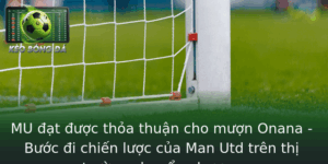 MU đạt được thỏa thuận cho mượn Onana - Bước đi chiến lược của Man Utd trên thị trường chuyển nhượng 2 Mu At Uoc Thoa Thuan Cho Muon Onana Buoc I Chien Luoc Cua Man Utd Tren Thi Truong Chuyen Nhuong
