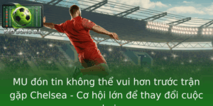 MU đón tin không thể vui hơn trước trận gặp Chelsea - Cơ hội lớn để thay đổi cuộc chơi 9 Mu On Tin Khong The Vui Hon Truoc Tran Gap Chelsea Co Hoi Lon E Thay Oi Cuoc Choi