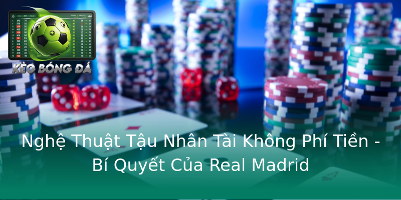 Nghệ Thuật Tậu Nhân Tài Không Phí Tiền - Bí Quyết Của Real Madrid Nghệ Thuật Tậu Nhân Tài Không Phí Tiền - Bí Quyết Của Real Madrid