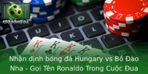 Nhận định bóng đá Hungary vs Bồ Đào Nha: Gọi Tên Ronaldo Trong Cuộc Đua Đến Chiến Thắng 7 Nhan Inh Bong A Hungary Vs Bo Ao Nha Goi Ten Ronaldo Trong Cuoc Ua En Chien Thang