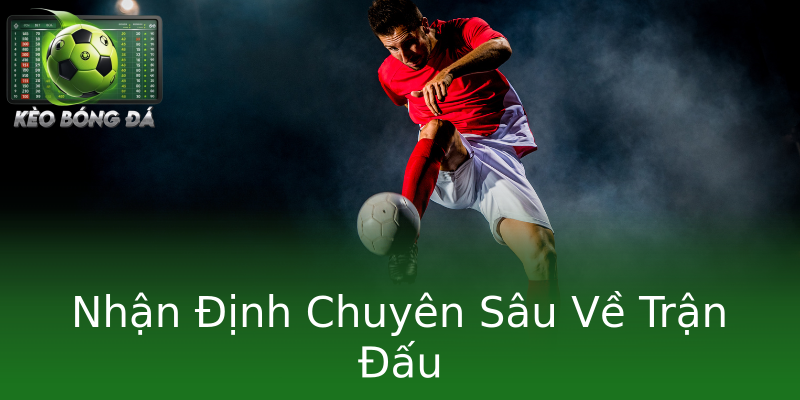 Nhận Định Chuyên Sâu Về Trận Đấu Nhận Định Chuyên Sâu Về Trận Đấu