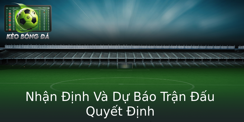 Nhận Định Và Dự Báo Trận Đấu Quyết Định Nhận Định Và Dự Báo Trận Đấu Quyết Định