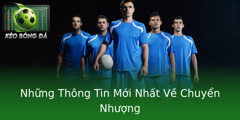 Những Thông Tin Mới Nhất Về Chuyển Nhượng Những Thông Tin Mới Nhất Về Chuyển Nhượng