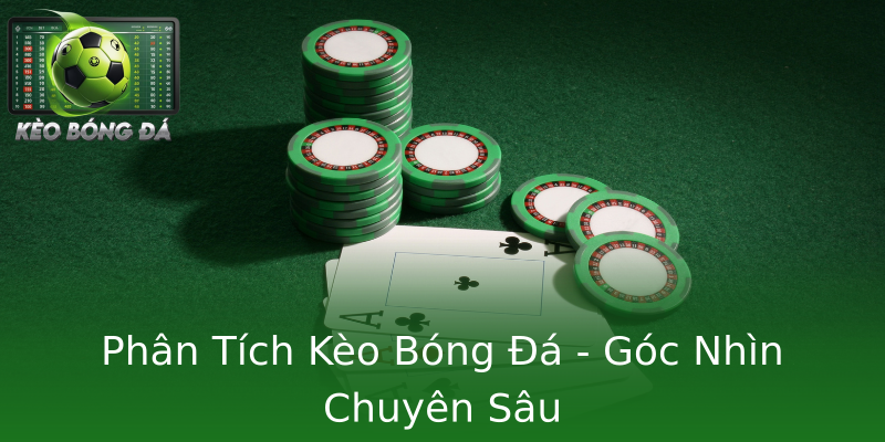 Phân Tích Kèo Bóng Đá - Góc Nhìn Chuyên Sâu Phân Tích Kèo Bóng Đá - Góc Nhìn Chuyên Sâu