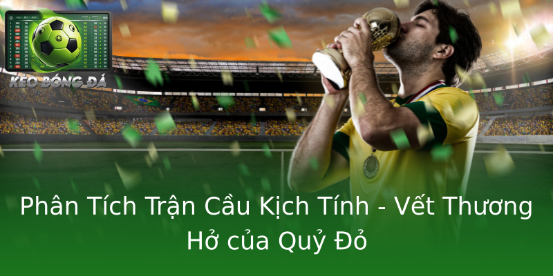 Phân Tích Trận Cầu Kịch Tính - Vết Thương Hở của Quỷ Đỏ Phân Tích Trận Cầu Kịch Tính - Vết Thương Hở của Quỷ Đỏ