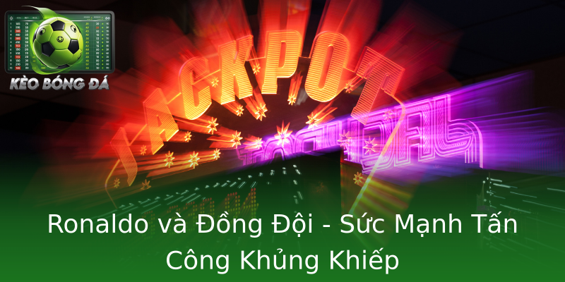 Ronaldo và Đồng Đội - Sức Mạnh Tấn Công Khủng Khiếp Ronaldo và Đồng Đội - Sức Mạnh Tấn Công Khủng Khiếp