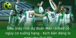Siêu máy tính dự đoán Man United có nguy cơ xuống hạng - Kịch bản đáng lo ngại cho Quỷ Đỏ 6 Sieu May Tinh Du Oan Man United Co Nguy Co Xuong Hang Kich Ban Ang Lo Ngai Cho Quy O