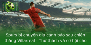 Spurs bị chuyên gia cảnh báo sau chiến thắng Villarreal - Thử thách và cơ hội cho Tottenham 2 Spurs Bi Chuyen Gia Canh Bao Sau Chien Thang Villarreal Thu Thach Va Co Hoi Cho Tottenham
