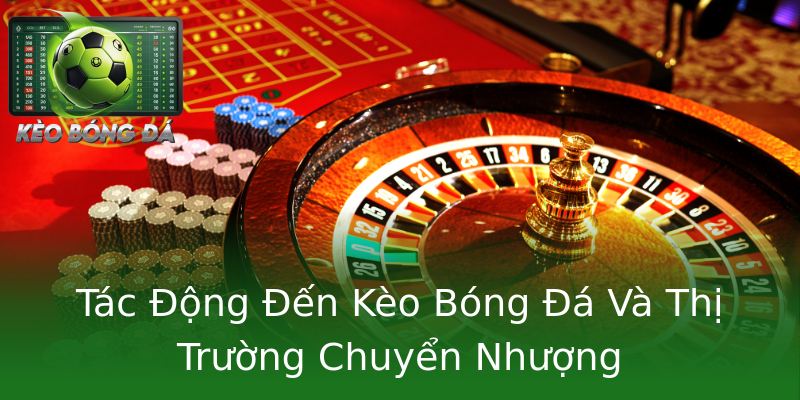 Tác Động Đến Kèo Bóng Đá Và Thị Trường Chuyển Nhượng Tác Động Đến Kèo Bóng Đá Và Thị Trường Chuyển Nhượng