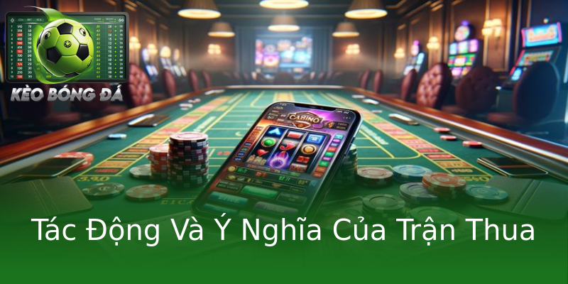 Tác Động Và Ý Nghĩa Của Trận Thua Tác Động Và Ý Nghĩa Của Trận Thua