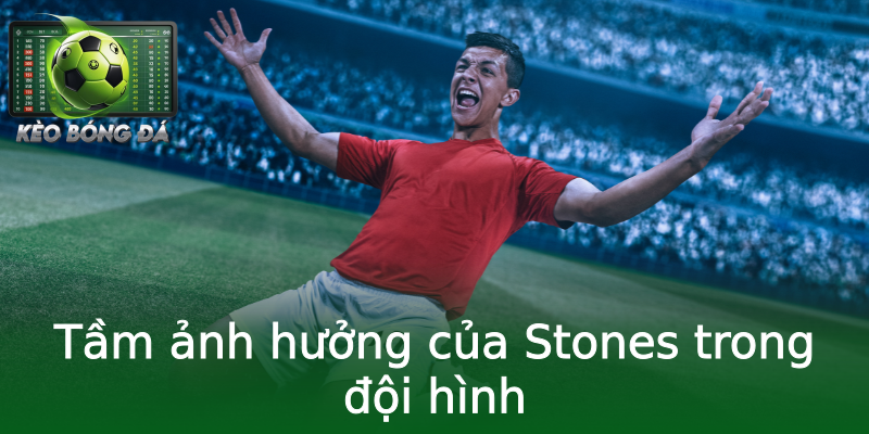 Tầm ảnh hưởng của Stones trong đội hình Tầm ảnh hưởng của Stones trong đội hình