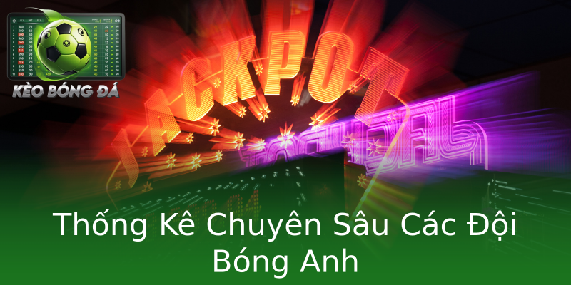 Thống Kê Chuyên Sâu Các Đội Bóng Anh Thống Kê Chuyên Sâu Các Đội Bóng Anh