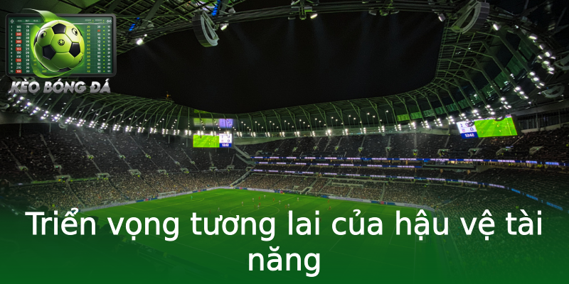 Triển vọng tương lai của hậu vệ tài năng Triển vọng tương lai của hậu vệ tài năng
