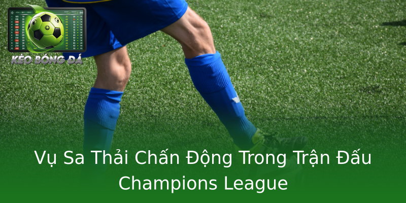 Vụ Sa Thải Chấn Động Trong Trận Đấu Champions League