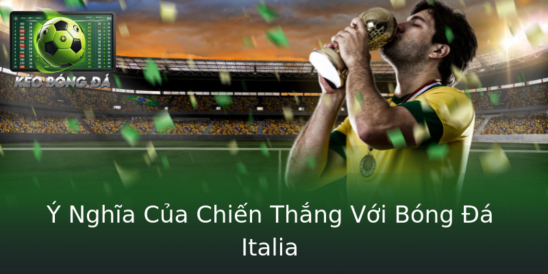 Ý Nghĩa Của Chiến Thắng Với Bóng Đá Italia Ý Nghĩa Của Chiến Thắng Với Bóng Đá Italia