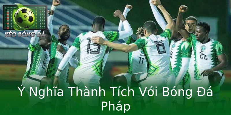 Ý Nghĩa Thành Tích Với Bóng Đá Pháp Ý Nghĩa Thành Tích Với Bóng Đá Pháp