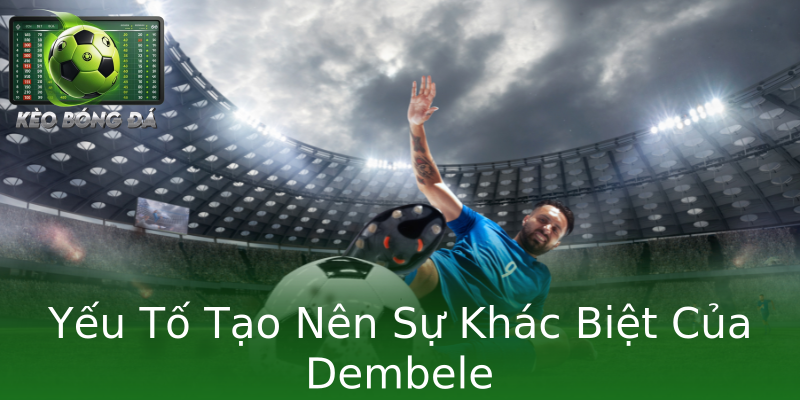 Yếu Tố Tạo Nên Sự Khác Biệt Của Dembele Yếu Tố Tạo Nên Sự Khác Biệt Của Dembele