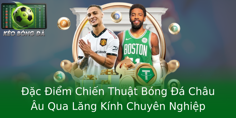 Đặc Điểm Chiến Thuật Bóng Đá Châu Âu Qua Lăng Kính Chuyên Nghiệp Đặc Điểm Chiến Thuật Bóng Đá Châu Âu Qua Lăng Kính Chuyên Nghiệp