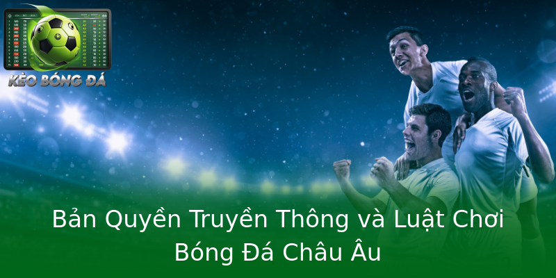 Bản Quyền Truyền Thông và Luật Chơi Bóng Đá Châu Âu Bản Quyền Truyền Thông và Luật Chơi Bóng Đá Châu Âu