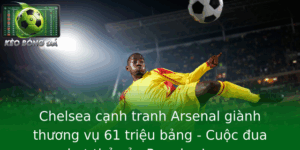 Chelsea cạnh tranh Arsenal giành thương vụ 61 triệu bảng - Cuộc đua nghẹt thở của Premier League 9 Chelsea Canh Tranh Arsenal Gianh Thuong Vu 61 Trieu Bang Cuoc Ua Nghet Tho Cua Premier League