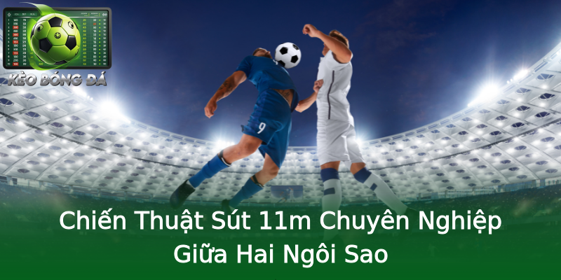 Chiến Thuật Sút 11m Chuyên Nghiệp Giữa Hai Ngôi Sao Chiến Thuật Sút 11m Chuyên Nghiệp Giữa Hai Ngôi Sao