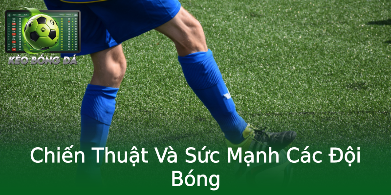 Chiến Thuật Và Sức Mạnh Các Đội Bóng Chiến Thuật Và Sức Mạnh Các Đội Bóng