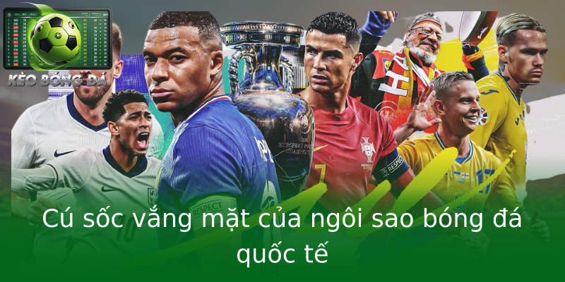 Cú sốc vắng mặt của ngôi sao bóng đá quốc tế Cú sốc vắng mặt của ngôi sao bóng đá quốc tế