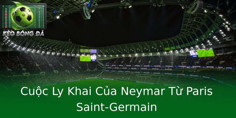 Cuộc Ly Khai Của Neymar Từ Paris Saint-Germain Cuộc Ly Khai Của Neymar Từ Paris Saint-Germain