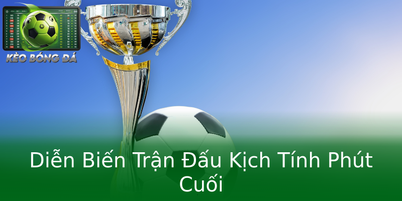 Diễn Biến Trận Đấu Kịch Tính Phút Cuối Diễn Biến Trận Đấu Kịch Tính Phút Cuối