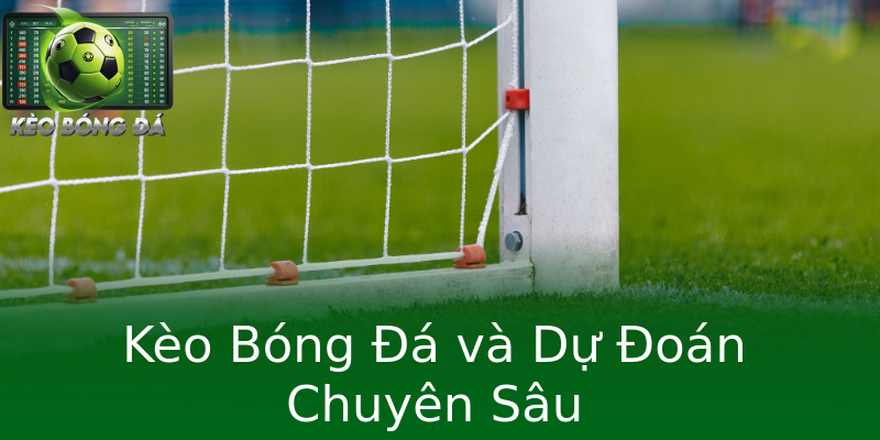 Kèo Bóng Đá và Dự Đoán Chuyên Sâu Kèo Bóng Đá và Dự Đoán Chuyên Sâu