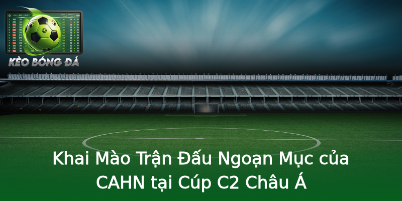 Khai Mào Trận Đấu Ngoạn Mục của CAHN tại Cúp C2 Châu Á Khai Mào Trận Đấu Ngoạn Mục của CAHN tại Cúp C2 Châu Á