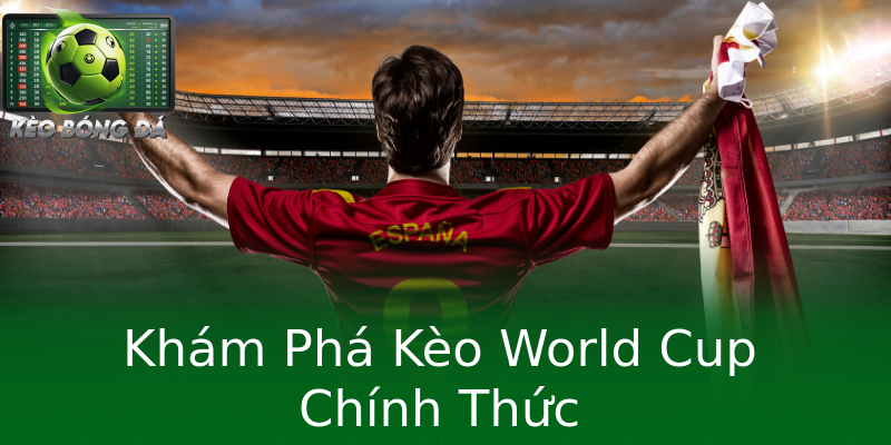 Khám Phá Kèo World Cup Chính Thức Khám Phá Kèo World Cup Chính Thức