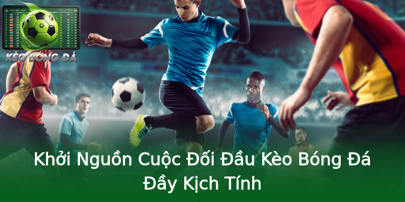 Khởi Nguồn Cuộc Đối Đầu Kèo Bóng Đá Đầy Kịch Tính Khởi Nguồn Cuộc Đối Đầu Kèo Bóng Đá Đầy Kịch Tính