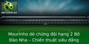Mourinho dè chừng đội hạng 2 Bồ Đào Nha – Chiến thuật siêu đẳng trong cuộc đối đầu không thể bỏ qua 3 Mourinho De Chung Oi Hang 2 Bo Ao Nha Chien Thuat Sieu Ang Trong Cuoc Oi Au Khong The Bo Qua