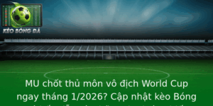 MU chốt thủ môn vô địch World Cup ngay tháng 1/2026? Cập nhật kèo Bóng Đá hấp dẫn và những dự đoán chiến thắng 4 Mu Chot Thu Mon Vo Ich World Cup Ngay Thang 12026 Cap Nhat Keo Bong A Hap Dan Va Nhung Du Oan Chien
