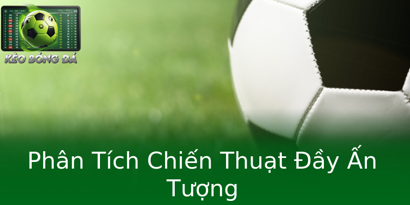 Phân Tích Chiến Thuạt Đầy Ấn Tượng Phân Tích Chiến Thuạt Đầy Ấn Tượng