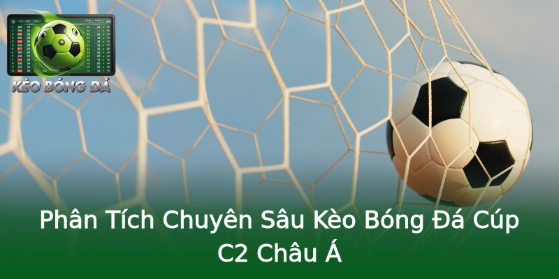 Phân Tích Chuyên Sâu Kèo Bóng Đá Cúp C2 Châu Á Phân Tích Chuyên Sâu Kèo Bóng Đá Cúp C2 Châu Á