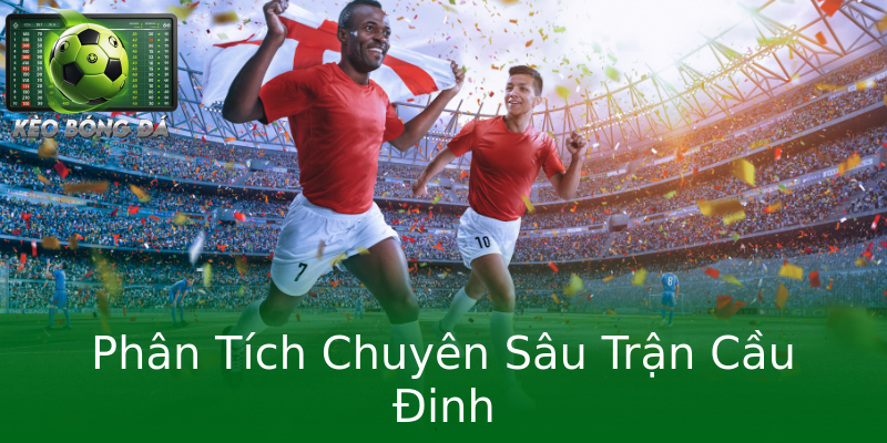 Phân Tích Chuyên Sâu Trận Cầu Đinh Phân Tích Chuyên Sâu Trận Cầu Đinh