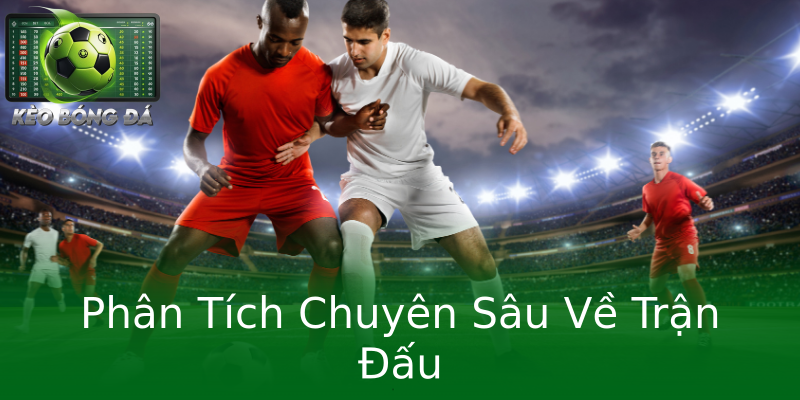 Phân Tích Chuyên Sâu Về Trận Đấu Phân Tích Chuyên Sâu Về Trận Đấu