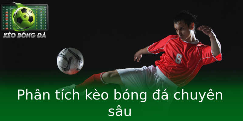 Phân tích kèo bóng đá chuyên sâu Phân tích kèo bóng đá chuyên sâu