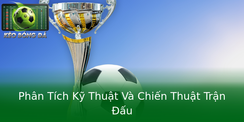 Phân Tích Kỹ Thuật Và Chiến Thuật Trận Đấu Phân Tích Kỹ Thuật Và Chiến Thuật Trận Đấu
