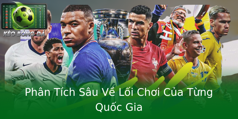 Phân Tích Sâu Về Lối Chơi Của Từng Quốc Gia Phân Tích Sâu Về Lối Chơi Của Từng Quốc Gia