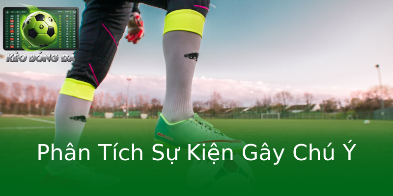 Phân Tích Sự Kiện Gây Chú Ý Phân Tích Sự Kiện Gây Chú Ý