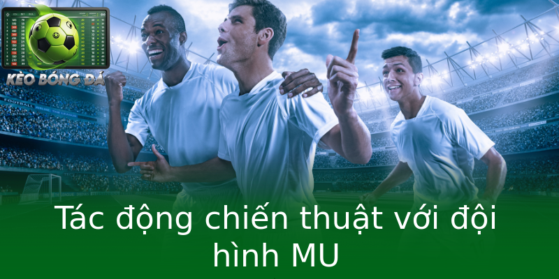 Tác động chiến thuật với đội hình MU Tác động chiến thuật với đội hình MU